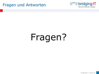 Fragen und Antworten




            Fragen?


                       bridgingIT / Seite 35
 
