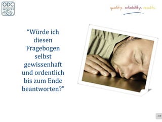 “Würde ich
     diesen
  Fragebogen
     selbst
 gewissenhaft
und ordentlich
 bis zum Ende
beantworten?”


                 - 19 -
 