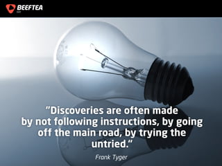1
"Discoveries are often made
by not following instructions, by going
off the main road, by trying the
untried.“
Frank Tyger
 