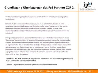 Umsetzung  / NeueRollen der InformationsmittlerRollen für den Information Professional – heute;-)Diese könnten wie folgt beschrieben werden :Promotorfür PartzipationErfa Gruppen HebammeProjekt SuMaOptimatorÜbersetzer von Experten in OrientierungswissenDompteur für ErfahrungswissenFremdenführer für MakrologenMittler zwischen Emotio- und RatioakteurenUmzugshelfer für Implizites WissenGärtnermeister MasterplanerRecyclerFür wiederverwendbares WissenSuMa =SuchmaschineTC = TeamComputerTC + T-SuMaKonfiguratorDialog ModeratorBlindenführen für Mikrologen DGI Praxistage Karlsruhe 08.04.2011  - Georg von Nessler   IP-ShareMedia.de 21 / 24