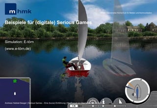 MHMK Macromedia Hochschule für Medien und Kommunikation




Beispiele für (digitale) Serious Games


Simulation: E-törn
(www.e-törn.de)




Andreas Hebbel-Seeger | Serious Games – Eine (kurze) Einführung | MiniPosium im Oberhafen | 01.12.2012 | 6
 
