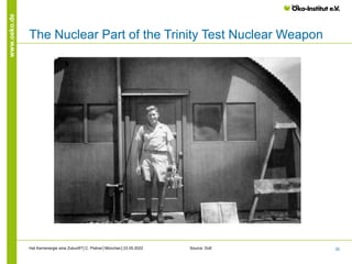 33
www.oeko.de
Source: IPPNW
Hat Kernenergie eine Zukunft?│C. Pistner│München│23.05.2022
Size of the Plutonium Core of the...
