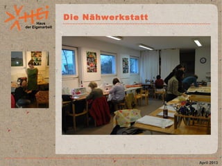 Haus
der Eigenarbeit
Die Nähwerkstatt
April 2013
 