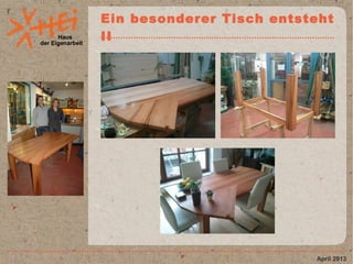 Haus
der Eigenarbeit
Ein besonderer Tisch entsteht
II
April 2013
 