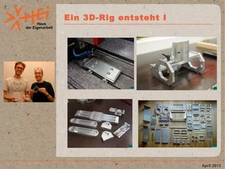 Haus
der Eigenarbeit
Ein 3D-Rig entsteht I
April 2013
 