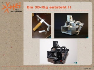 Haus
der Eigenarbeit
Ein 3D-Rig entsteht II
April 2013
 