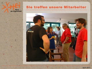 Haus
der Eigenarbeit
Sie treffen unsere Mitarbeiter
April 2013
 
