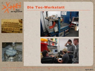 Haus
der Eigenarbeit
Die Tec-Werkstatt
April 2013
 