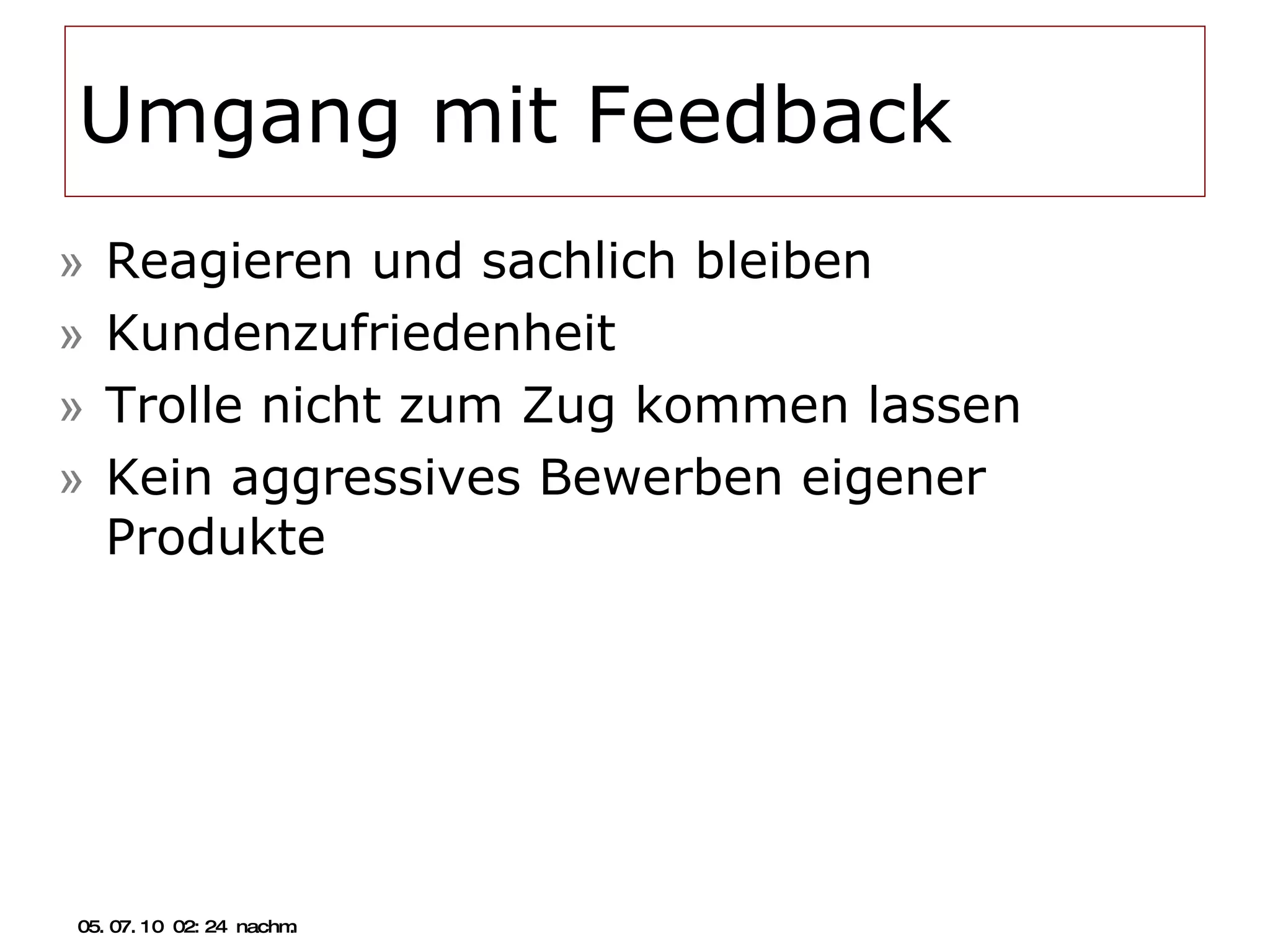 Umgang mit Feedback Reagieren und sachlich bleiben Kundenzufriedenheit Trolle nicht zum Zug kommen lassen Kein aggressives Bewerben eigener Produkte 05.07.10   02:21 nachm. 
