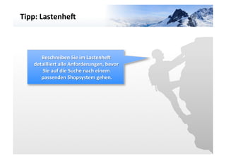 Tipp:	
  Lastenhe^	
  




                                                               VARIANTE	
  	
  3	
  
        Beschreiben	
  Sie	
  im	
  Lastenhe^	
  
     detailliert	
  alle	
  Anforderungen,	
  bevor	
  
        Sie	
  auf	
  die	
  Suche	
  nach	
  einem	
  
        passenden	
  Shopsystem	
  gehen.               	
  
 