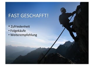 VARIANTE	
  	
  1	
  
FAST	
  GESCHAFFT!	
  
• 	
  Zufriedenheit	
  
• 	
  Folgekäufe	
  
• 	
  Weiterempfehlung	
  
 