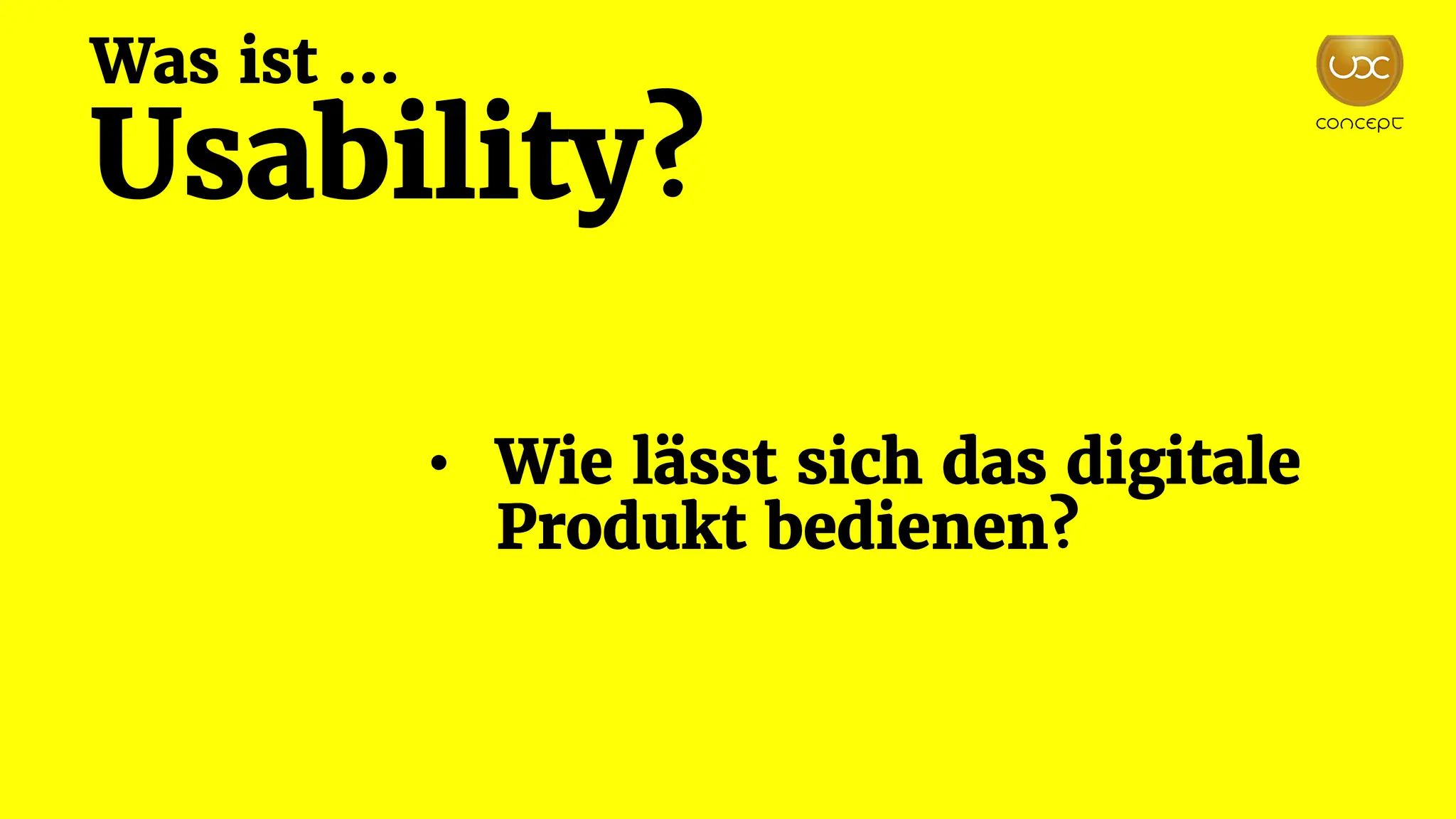 Was ist …
Usability?
• Wie lässt sich das digitale
Produkt bedienen?
 