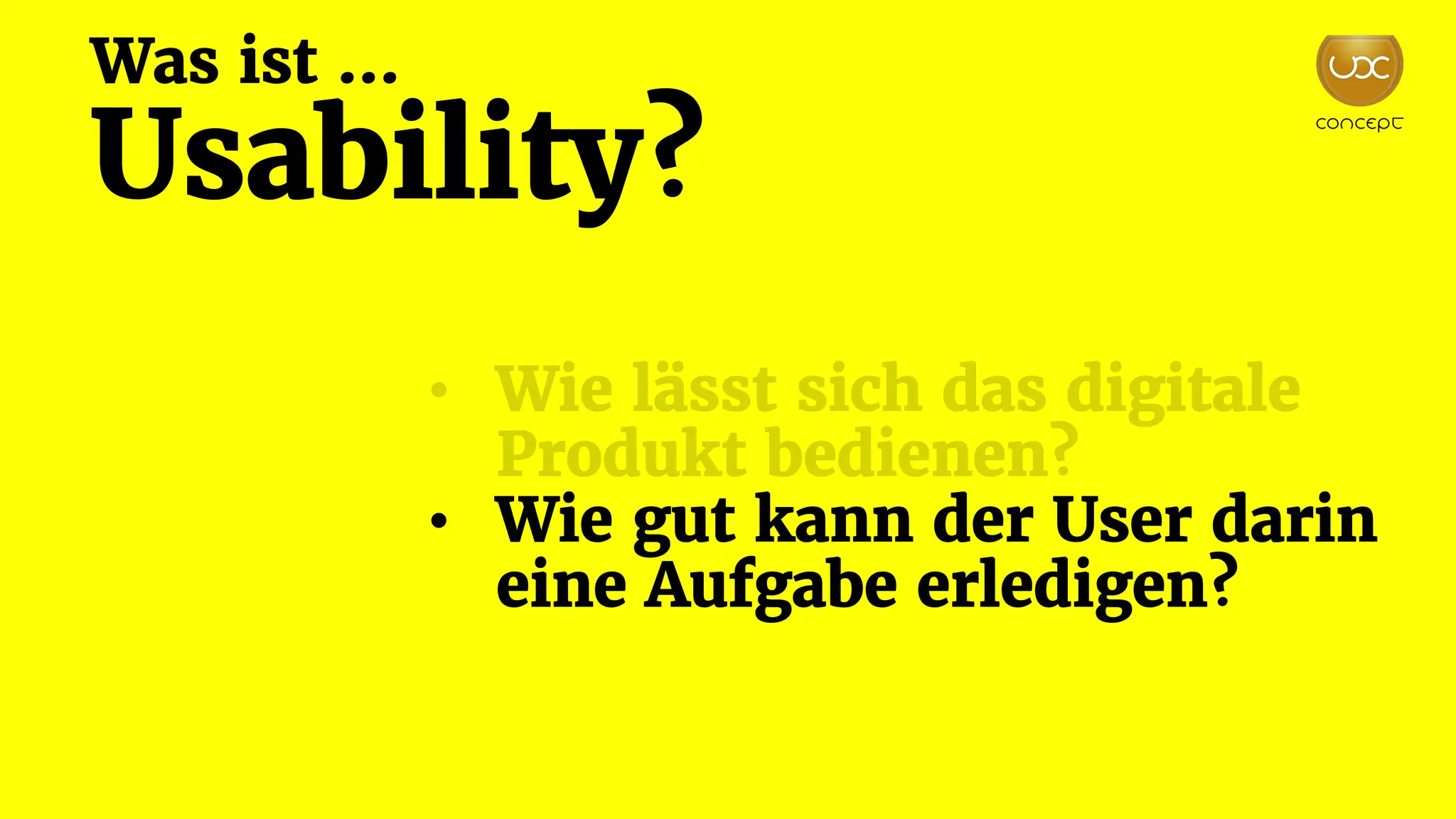 Was ist …
Usability?
• Wie lässt sich das digitale
Produkt bedienen?
• Wie gut kann der User darin
eine Aufgabe erledigen?
 