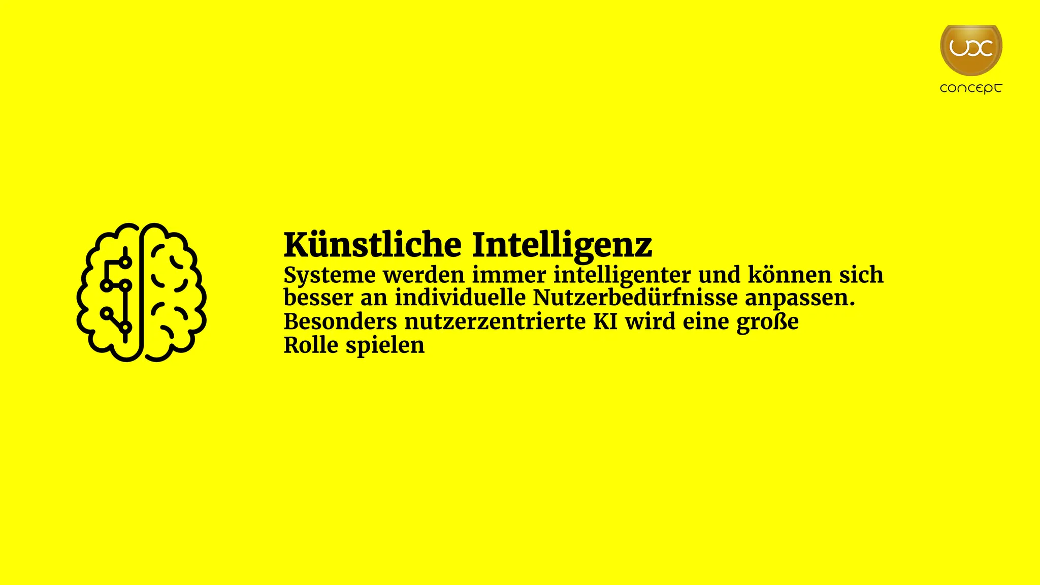 Künstliche Intelligenz
Systeme werden immer intelligenter und können sich
besser an individuelle Nutzerbedürfnisse anpassen.
Besonders nutzerzentrierte KI wird eine große
Rolle spielen
 