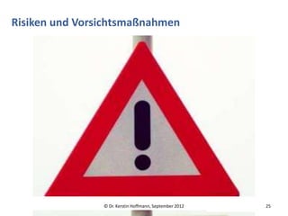 Risiken und Vorsichtsmaßnahmen




                © Dr. Kerstin Hoffmann, September 2012   25
 