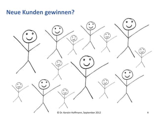 Neue Kunden gewinnen?




               © Dr. Kerstin Hoffmann, September 2012   4
 