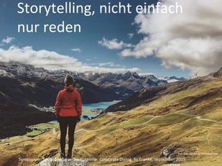 Storytelling	ist	nicht	einfach		
nur	reden	
Symposium:	Social	Media	in	der	Hotelerie:	Luzern,	Corporate	Dialog,	Su	Franke,	September	2015	
Bild: flickr.com/photos/borisbaldinger:
 