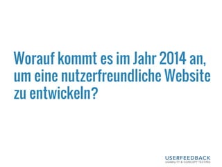 Worauf kommt es im Jahr 2014 an,
um eine nutzerfreundliche Website
zu entwickeln?
 
