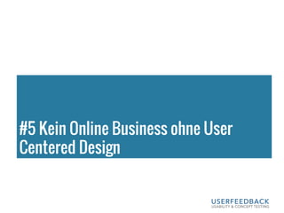 #5 Kein Online Business ohne User
Centered Design
 