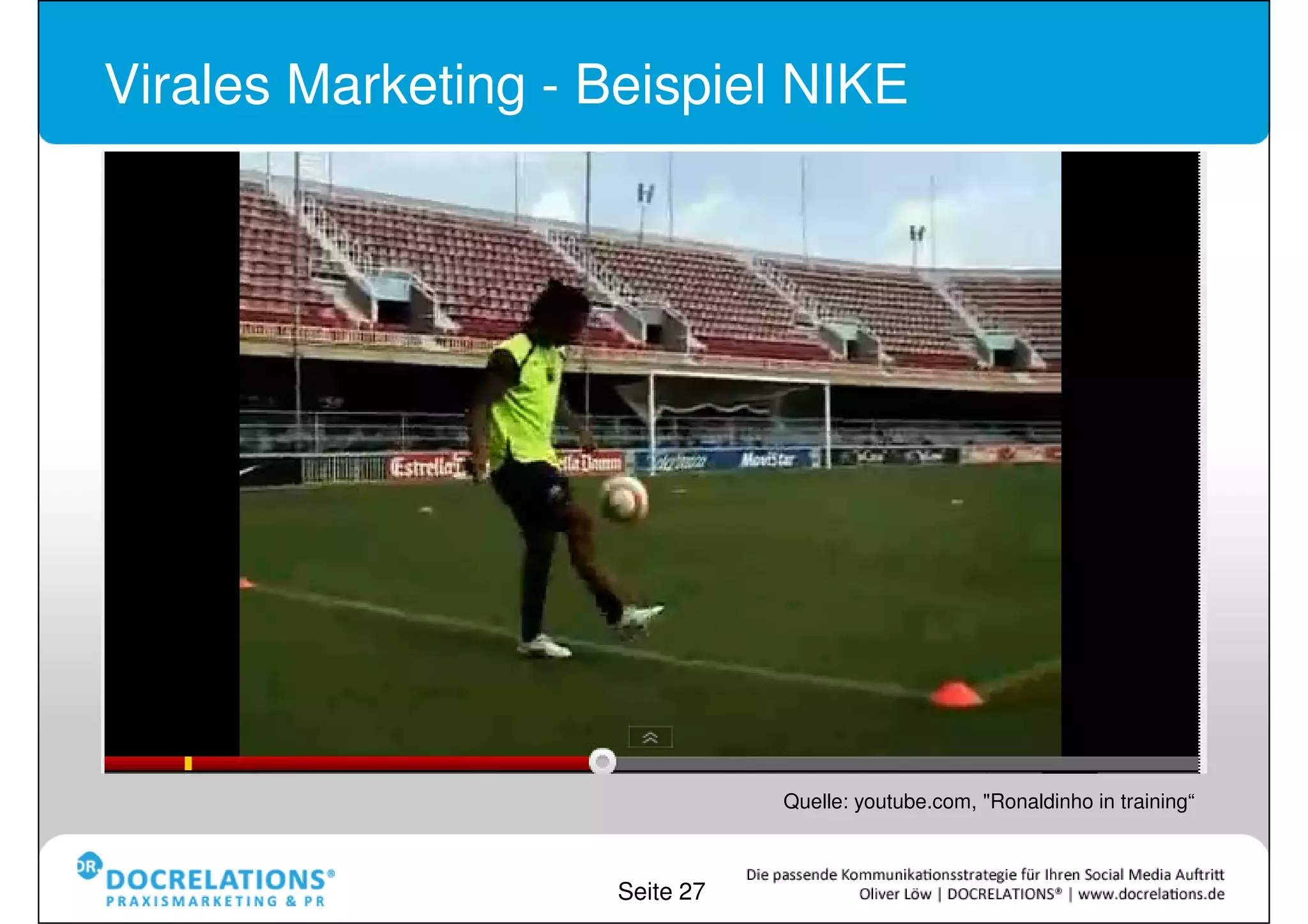 Virales Marketing - Beispiel NIKE




                                Quelle: youtube.com, "Ronaldinho in training“



                     Seite 27
 
