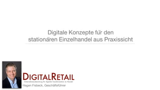 Digitale Konzepte für den
stationären Einzelhandel aus Praxissicht
Hagen Fisbeck, Geschäftsführer
 