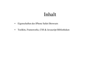 Inhalt
• Eigenschaften des IPhone Safari Browsers

• Toolkits, Frameworks, CSS & Javascript Bibliotheken
 