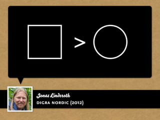 >

Jonas Linderoth
digra nordic (2012)
 