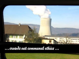 … crowds out communal ethics ...
 