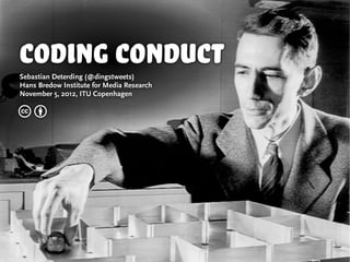 coding conduct
Sebastian Deterding (@dingstweets)
Hans Bredow Institute for Media Research
November 5, 2012, ITU Copenhagen

cb
 