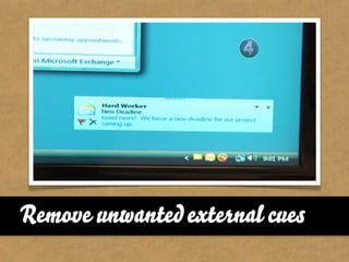 Remove unwanted external cues
 