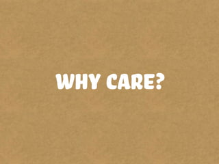 Why care?
 