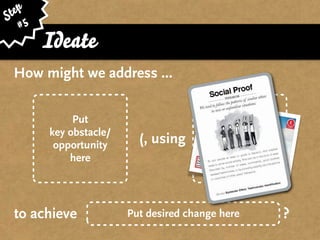 ep
St 5
   #
       Ideate
 How might we address ...


            Put
                                            Put
       key obstacle/
        opportunity      (, using    pattern/card/lens       )
                                            here
           here




 to achieve            Put desired change here           ?
 