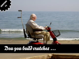 #2 tion
 es
qu




      Dou you build crutches …
 