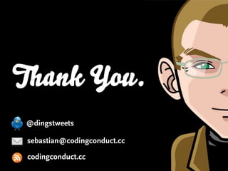Thank You.
 @dingstweets

 sebastian@codingconduct.cc

 codingconduct.cc
 