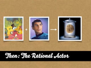 +




Then: The Rational Actor
 