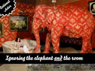 al
    on r
  ti o
 a t
R c
   A




   Ignorin the elephant and the r m
 