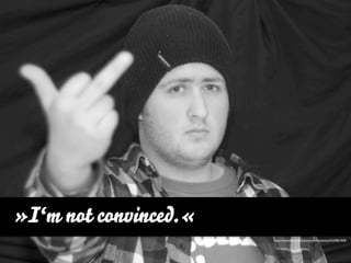 »I‘m not convinced.«
                       http://www.ﬂickr.com/photos/prescottfoland/5259812928
 