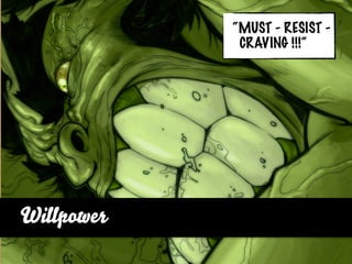 “MUST - RESIST -
             CRAVING !!!“




Willpower
 