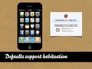 Defaults support habituation
 