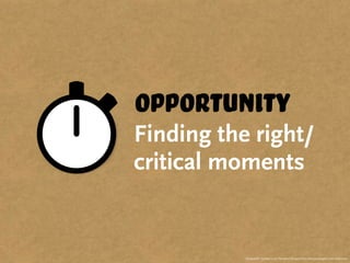 opportunity
Finding the right/
critical moments


           “Stopwatch” symbol is by The Noun Project from thenounproject.com collection.
 