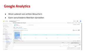 Google Analytics
● Misst Ladezeit von echten Besuchern
● Kann verschiedene Metriken darstellen
 