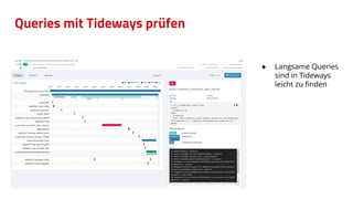 Queries mit Tideways prüfen
● Langsame Queries
sind in Tideways
leicht zu ﬁnden
 