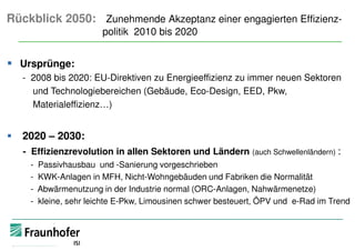 Rückblick 2050: Zunehmende Akzeptanz einer engagierten Effizienz
politik 2010 bis 2020
Ursprünge:
- 2008 bis 2020: EU-Dire...