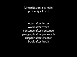 Linearisation is a main
    property of text


    letter after letter
    word after word
 sentence after sentence
paragr...