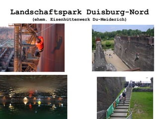 Landschaftspark Duisburg-Nord
(ehem. Eisenhüttenwerk Du-Meiderich)
 