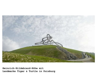 Heinrich-Hildebrand-Höhe mit
Landmarke Tiger & Turtle in Duisburg
 