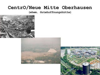 CentrO/Neue Mitte Oberhausen
(ehem. Gutehoffnungshütte)
 