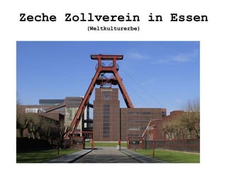 Zeche Zollverein in Essen
(Weltkulturerbe)
 