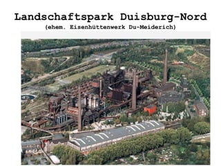 Landschaftspark Duisburg-Nord
(ehem. Eisenhüttenwerk Du-Meiderich)
 