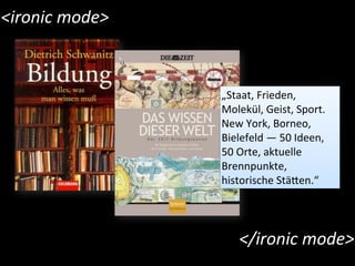 <ironic	
  mode>
</ironic	
  mode>
„Staat,	
  Frieden,	
  
Molekül,	
  Geist,	
  Sport.	
  
New	
  York,	
  Borneo,	
  
Bi...